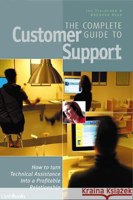 The Complete Guide to Customer Support: How to Turn Technical Assistance Into a Profitable Relationship Fleischer, Joe 9781578200979 CMP Books