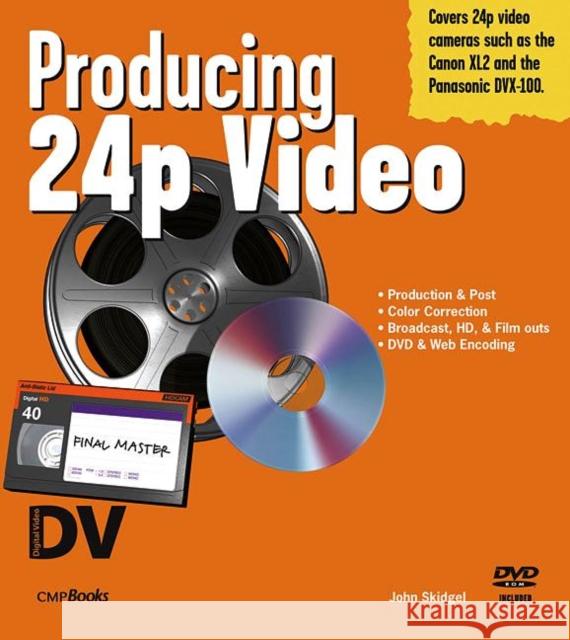 Producing 24p Video : Covers the Canon XL2 and the Panasonic DVX-100a DV Expert Series John Skidgel 9781578202638 CMP Books