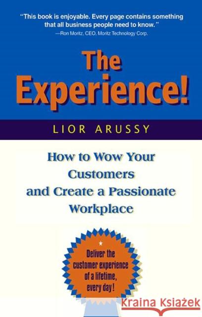 The Experience: How to Wow Your Customers and Create a Passionate Workplace Arussy, Lior 9781578203062 CMP Books
