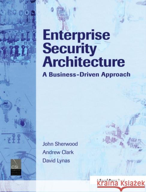 Enterprise Security Architecture: A Business-Driven Approach Nicholas Sherwood 9781578203185 0