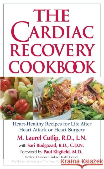 The Cardiac Recovery Cookbook: Heart-Healthy Recipes for Life After Heart Attack or Heart Surgery M. Laurel Cutlip 9781578261895 Hatherleigh Press