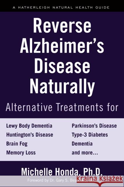 Reverse Alzheimer's Disease Naturally: Alternative Treatments for Dementia including Alzheimer's Disease Michelle Honda 9781578267781