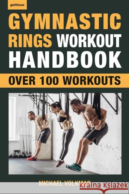 Gymnastic Rings Workout Handbook: Over 100 Workouts for Strength, Mobility and Muscle Michael Volkmar 9781578267866