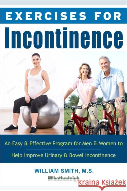 Exercises for Incontinence: An Easy and Effective Program for Men and Women to Help Improve Urinary and Bowel Incontinence William Smith 9781578268016