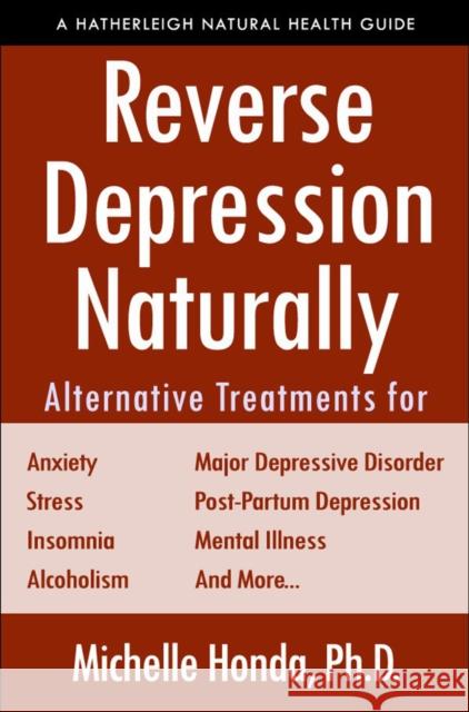 Reverse Depression Naturally: Alternative Treatments for Mood Disorders, Anxiety and Stress Michelle Honda 9781578268368 Hatherleigh Press,U.S.