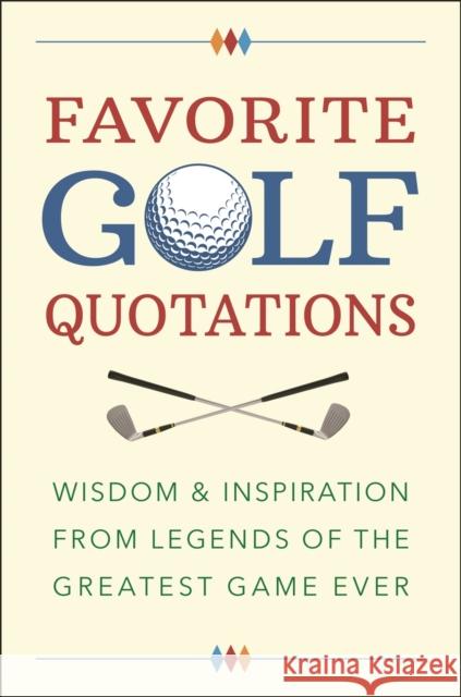 Favorite Golf Quotations: Wisdom & Inspiration from Legends of the Greatest Game Ever Jackie Corley 9781578268528