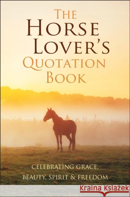 The Horse Lover's Quotation Book: An Inspired Equine Collection Jackie Corley 9781578268771