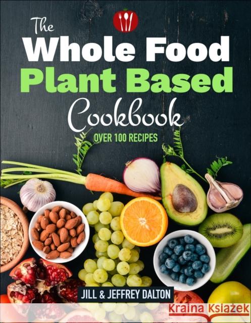 Plant Based Cooking Made Easy: Over 100 Recipes Jill Dalton Jeffrey Dalton 9781578268795