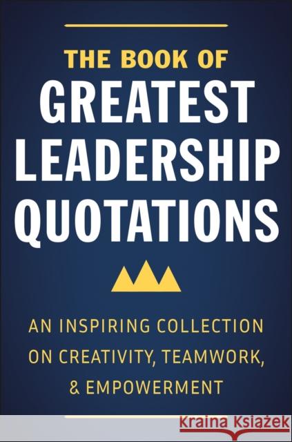 The Book of Greatest Leadership Quotations: An Inspiring Collection on Creativity, Teamwork, and Empowerment Corley, Jackie 9781578268856