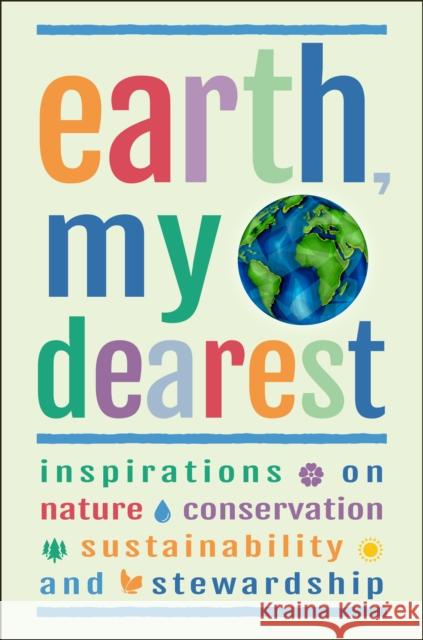 Earth, My Dearest: Inspirations on Nature, Conservation, Sustainability and Stewardship - Over 200 Quotations Corley, Jackie 9781578268924 Hatherleigh Press
