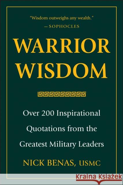 Warrior Wisdom: Over 200 Inspirational Quotations from the Greatest Military Leaders Nick Benas 9781578268962 Hatherleigh Press