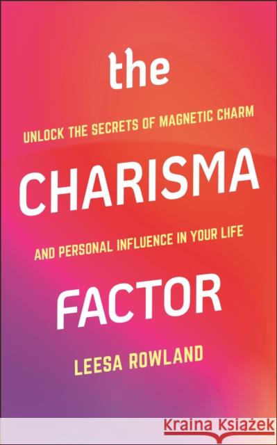 The Charisma Factor Leesa Rowland 9781578268979