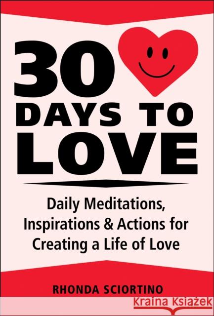 30 Days to Love: Daily Meditations, Inspirations & Actions for Creating a Life of Love Rhonda Sciortino 9781578269150