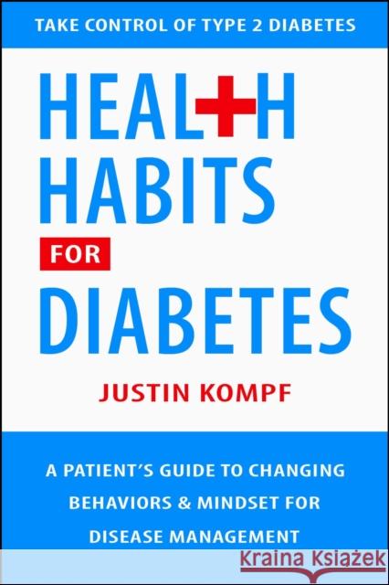 Health Habits for Diabetes: A Patient's Guide to Changing Behaviors & Mindset for Managing Type 2 Diabetes Justin Kompf 9781578269198 Hatherleigh Press,U.S.