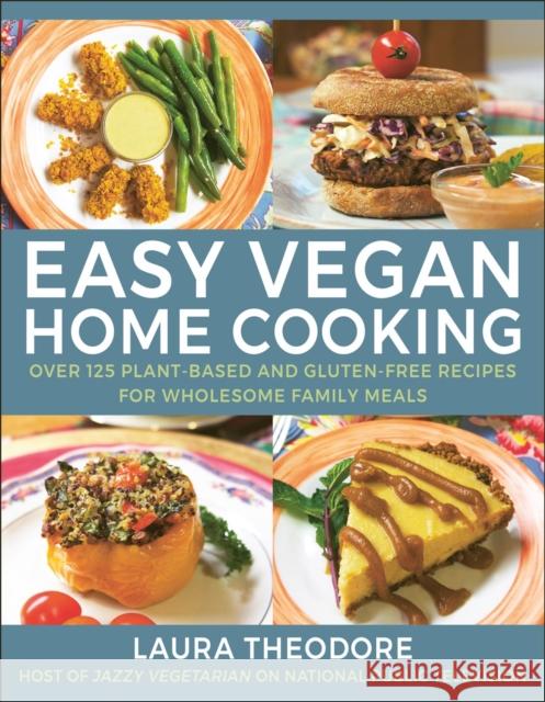 Easy Vegan Home Cooking: Over 125 Plant-Based and Gluten-Free Recipes for Wholesome Family Meals Laura Theodore 9781578269259 Hatherleigh Press,U.S.