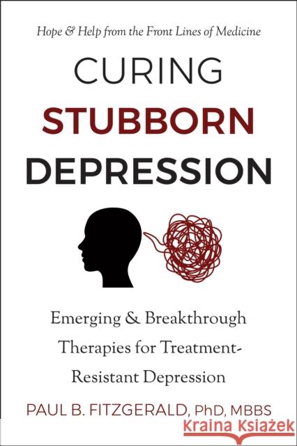 Curing Stubborn Depression: Emerging & Breakthrough Therapies for Treatment-Resistant Depression  9781578269372 Hatherleigh Press