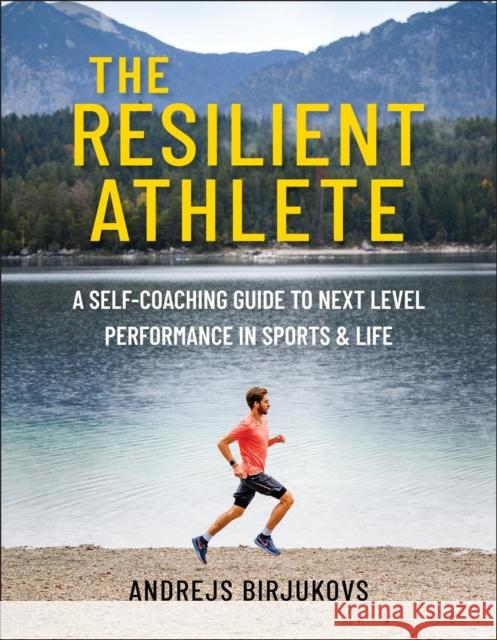 The Resilient Athlete: A Self-Coaching Guide to Next Level Performance in Sports & Life Andrejs Birjukovs 9781578269556 Hatherleigh Press,U.S.