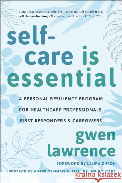 Self-Care is Essential: A Personal Resiliency Program for Healthcare Professionals, First Responders & Other Caregivers Gwen Lawrence 9781578269983 Hatherleigh Press,U.S.
