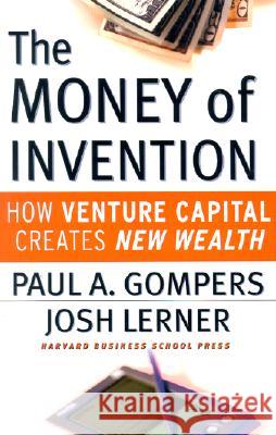 The Money of Invention: How Venture Capital Creates New Wealth Paul A. Gompers Joshua Lerner 9781578513260 Harvard Business School Press
