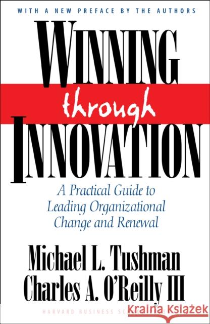 Winning Through Innovation: A Practical Guide to Leading Organizational Change and Renewal Tushman, Michael L. 9781578518210 Harvard Business School Press