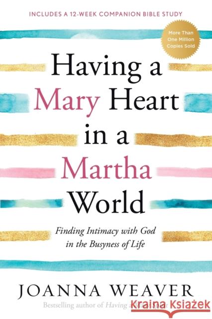 Having a Mary Heart in a Martha World: Finding Intimacy with God in the Busyness of Life Joanna Weaver 9781578562589
