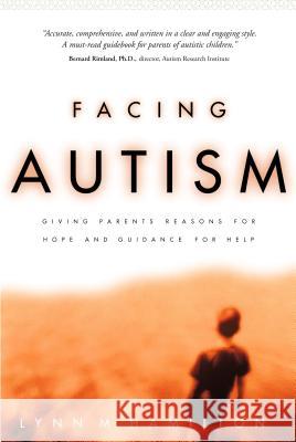 Facing Autism: Giving Parents Reasons for Hope and Guidance for Help Lynn M. Hamilton Bernard Rimland 9781578562626