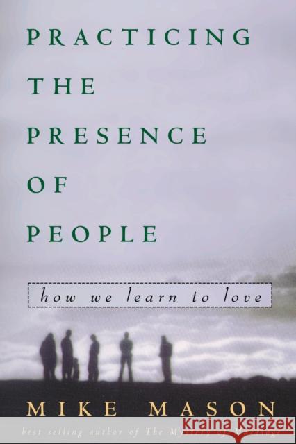 Practicing the Presence of People: How We Learn to Love Mike Mason 9781578562657 Waterbrook Press