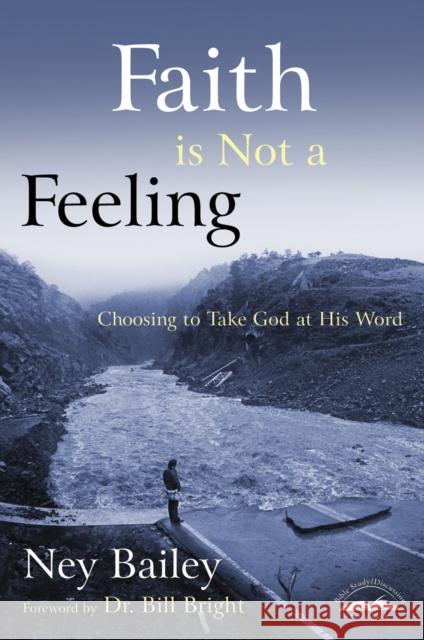 Faith Is Not a Feeling: Choosing to Take God at His Word Bailey, Ney 9781578563432 Waterbrook Press (A Division of Random House 
