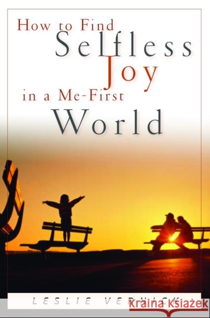 How to Find Selfless Joy in a Me-First World Leslie Vernick Vernick 9781578563982