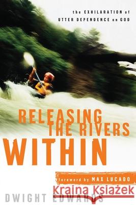 Releasing the Rivers Within: The Exhilaration of Utter Dependence on God Edwards, Dwight 9781578564606 Waterbrook Press