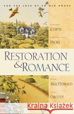 Restoration & Romance: For the Love of an Old House Barbara Sutton Curtis Barbara Jean Hicks Shari MacDonald 9781578564637 Waterbrook Press