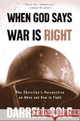 When God Says War Is Right: The Christian's Perspective on When and How to Fight Darrell Cole 9781578566570 Waterbrook Press