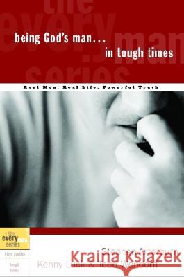 Being God's Man in Tough Times: Real Life. Powerful Truth. for God's Men Stephen Arterburn Kenny Luck Todd Wendorff 9781578566792 Waterbrook Press