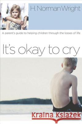 It's Okay to Cry H. Norman Wright 9781578567591 Waterbrook Press