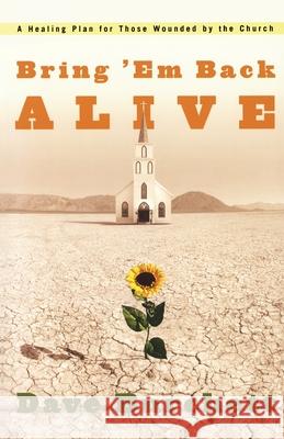 Bring 'em Back Alive: A Healing Plan for Those Wounded by the Church Dave Burchett 9781578567980