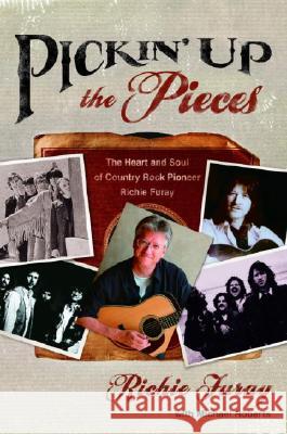 Pickin' Up the Pieces: The Heart and Soul of Country Rock Pioneer Richie Furay Richie Furay Michael Roberts 9781578569571 Waterbrook Press