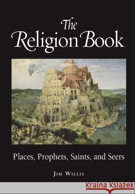 The Religion Book: Places, Prophets, Saints, and Seers Jim Willis 9781578591510 Visible Ink Press