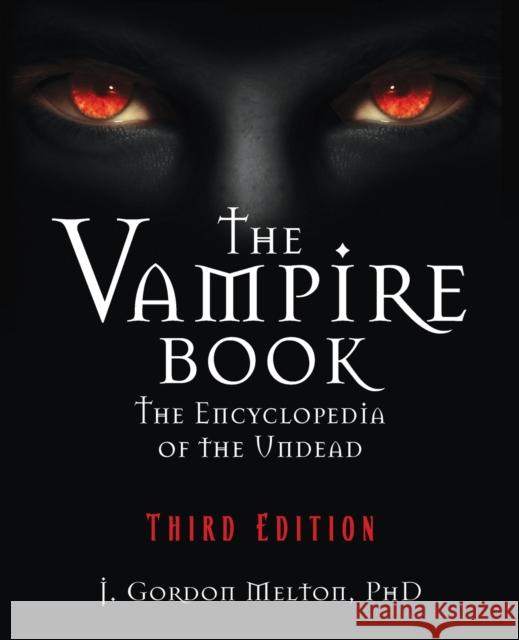 The Vampire Book: The Encyclopedia of the Undead J. Gordon Melton 9781578592814