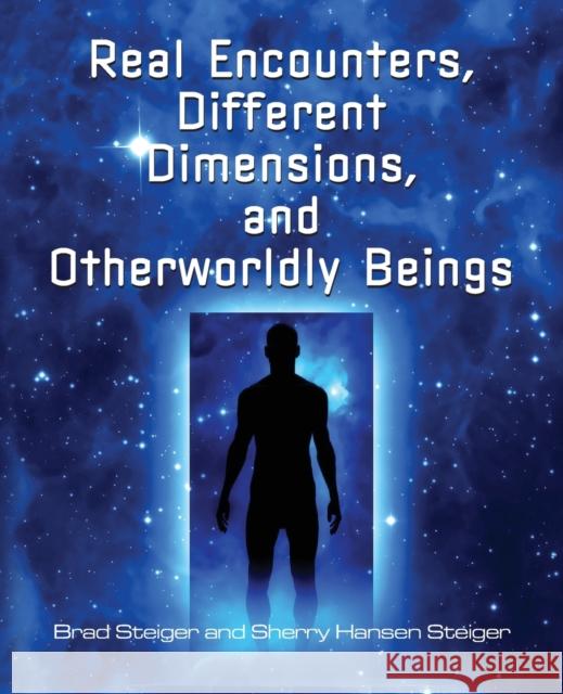 Real Encounters, Different Dimensions and Otherworldy Beings Steiger, Brad 9781578594559