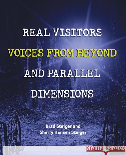 Real Visitors, Voices from Beyond, and Parallel Dimensions Brad Steiger Sherry Hansen Steiger 9781578595419