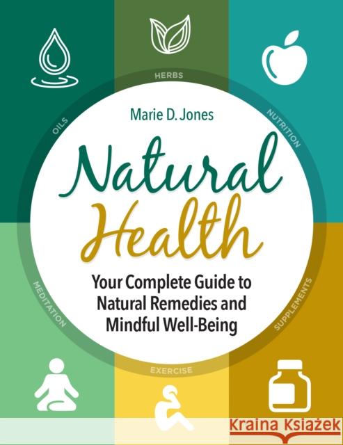 Natural Health: Your Complete Guide to Natural Remedies and Mindful Well-Being Jones, Marie D. 9781578595556