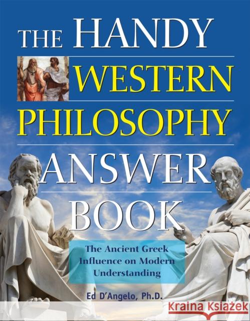 The Handy Western Philosophy Answer Book: The Ancient Greek Influence on Modern Understanding D'Angelo, Ed 9781578595563 Visible Ink Press