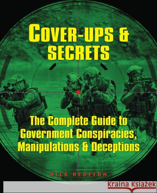 Cover-Ups & Secrets: The Complete Guide to Government Conspiracies, Manipulations & Deceptions Nick Redfern 9781578596799 Visible Ink Press
