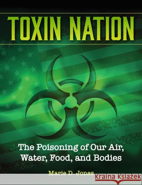 Toxin Nation: The Poisoning of Our Air, Water, Food, and Bodies Jones, Marie D. 9781578597093