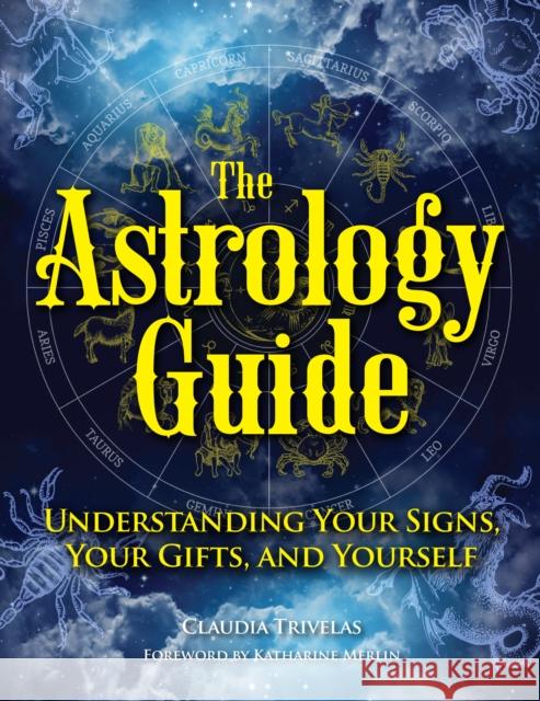 The Astrology Guide: Understanding Your Signs, Your Gifts, and Yourself Trivelas, Claudia 9781578597383 Visible Ink Press