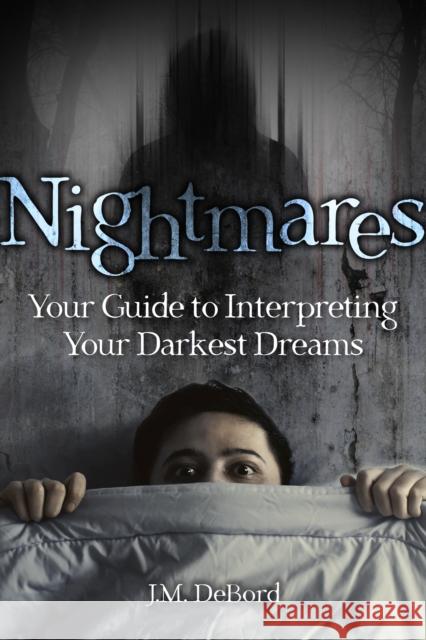 Nightmares: Your Guide to Interpreting Your Darkest Dreams J. M. Debord 9781578597581