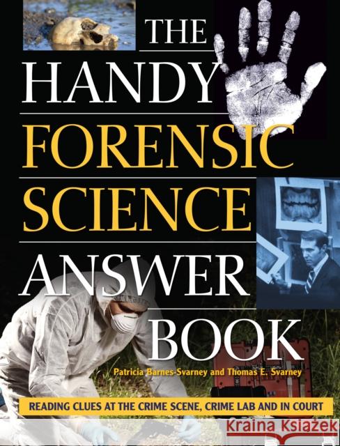 The Handy Forensic Science Answer Book: Reading Clues at the Crime Scene, Crime Lab and in Court  9781578597857 Visible Ink Press
