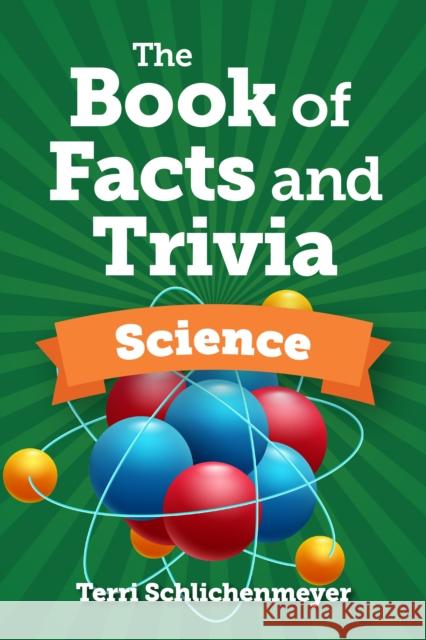 The Book of Facts and Trivia: Science Terri Schlichenmeyer 9781578597970 Visible Ink Press