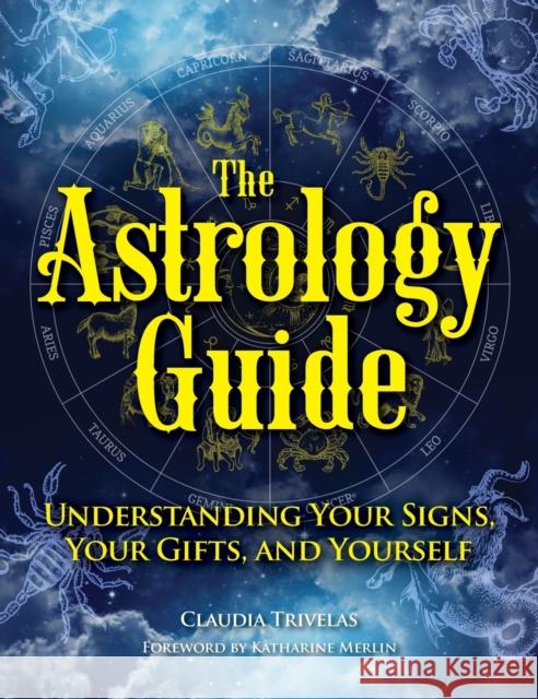 The Astrology Guide: Understanding Your Signs, Your Gifts, and Yourself Trivelas, Claudia 9781578598199 Visible Ink Press