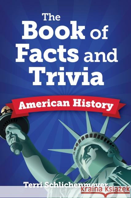 The Book of Trivia and Facts: American History Terri Schlichenmeyer 9781578598335 Visible Ink Press